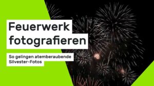 Feuerwerk fotografieren: So gelingen atemberaubende Silvester-Fotos