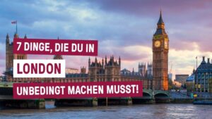 7 Dinge, die du in LONDON unbedingt machen musst!