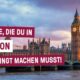 7 Dinge, die du in LONDON unbedingt machen musst!